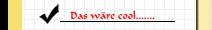 Das wäre cool.......